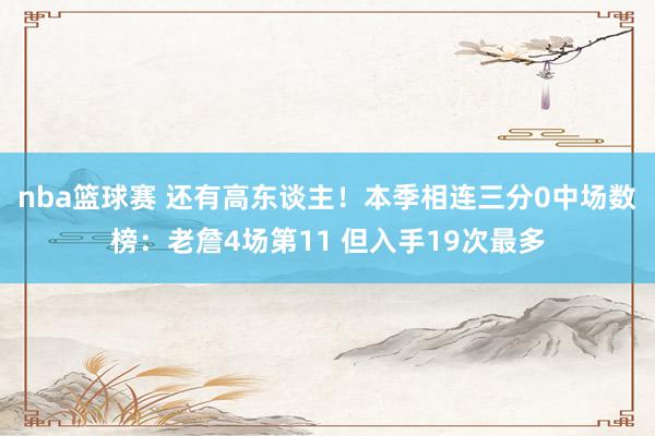 nba篮球赛 还有高东谈主！本季相连三分0中场数榜：老詹4场第11 但入手19次最多