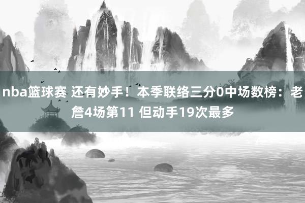 nba篮球赛 还有妙手！本季联络三分0中场数榜：老詹4场第11 但动手19次最多