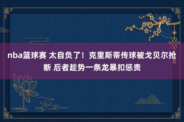 nba篮球赛 太自负了！克里斯蒂传球被戈贝尔抢断 后者趁势一条龙暴扣惩责